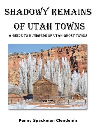 Cover image for Shadowy Remains of Utah Towns: A Guide to Hundreds of Utah Ghost Towns