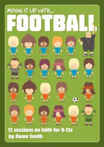 Cover image for Mixing it Up with Football: 12 Sessions on Faith for 9-13s