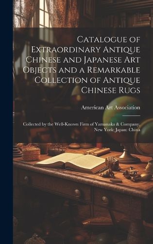 Catalogue of Extraordinary Antique Chinese and Japanese Art Objects and a Remarkable Collection of Antique Chinese Rugs