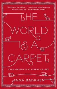 Cover image for The World Is A Carpet: Four Seasons in an Afghan Village