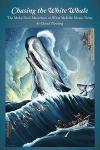 Cover image for Chasing the White Whale: The Moby-Dick Marathon; or, What Melville Means Today