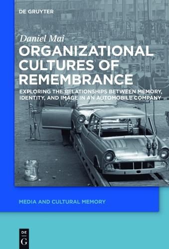 Organizational Cultures of Remembrance: Exploring the Relationships between Memory, Identity, and Image in an Automobile Company