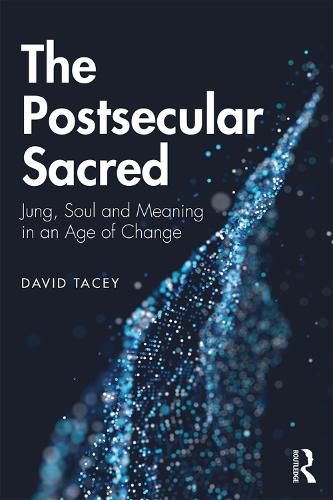 The Postsecular Sacred: Jung, Soul and Meaning in an Age of Change