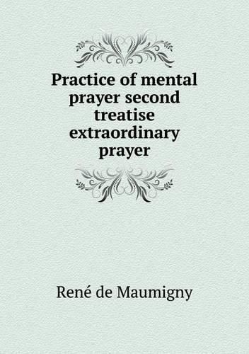 Cover image for Practice of mental prayer second treatise extraordinary prayer