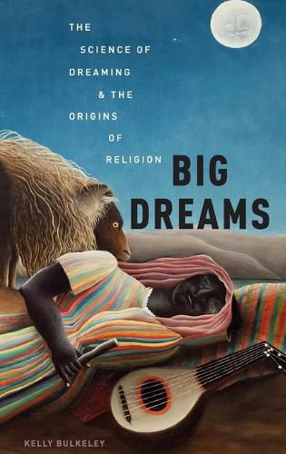 Cover image for Big Dreams: The Science of Dreaming and the Origins of Religion