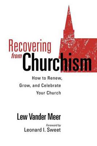 Recovering from Churchism: How to Renew, Grow, and Celebrate Your Church