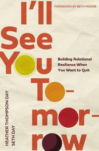 Cover image for I'll See You Tomorrow: Building Relational Resilience When You Want to Quit