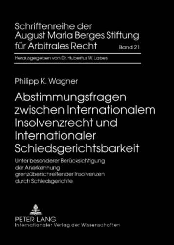 Cover image for Abstimmungsfragen Zwischen Internationalem Insolvenzrecht Und Internationaler Schiedsgerichtsbarkeit: Unter Besonderer Beruecksichtigung Der Anerkennung Grenzueberschreitender Insolvenzen Durch Schiedsgerichte