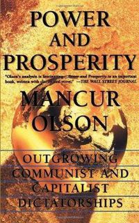 Cover image for Power and Prosperity: Outgrowing Communist and Capitalist Dictatorships