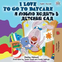 Cover image for I Love to Go to Daycare (English Russian Bilingual Book)