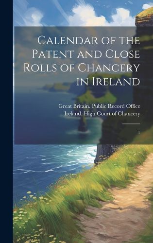 Cover image for Calendar of the Patent and Close Rolls of Chancery in Ireland