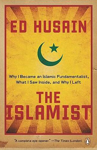 The Islamist: Why I Became an Islamic Fundamentalist, What I Saw Inside, and Why I Left