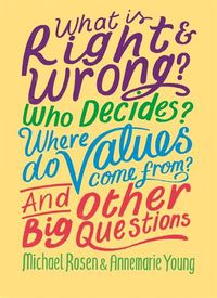 Cover image for What is Right and Wrong? Who Decides? Where Do Values Come From? And Other Big Questions