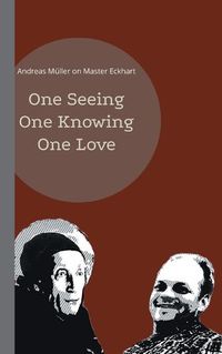 Cover image for One seeing, one knowing, one love: Andreas Muller on Master Eckhart