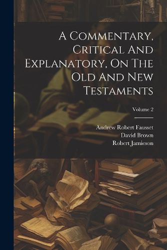 A Commentary, Critical And Explanatory, On The Old And New Testaments; Volume 2