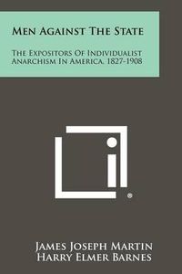 Cover image for Men Against the State: The Expositors of Individualist Anarchism in America, 1827-1908