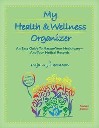 Cover image for My Health & Wellness Organizer: An Easy Guide to Manage Your Healthcare - And Your Medical Records