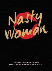 Cover image for The Nasty Woman Journal: A Journal for Women Who Refuse to Sit Down (or Shut Up!)