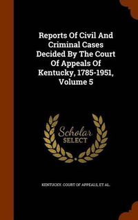 Cover image for Reports of Civil and Criminal Cases Decided by the Court of Appeals of Kentucky, 1785-1951, Volume 5