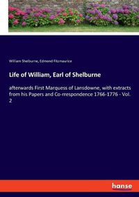Cover image for Life of William, Earl of Shelburne: afterwards First Marquess of Lansdowne, with extracts from his Papers and Co-rrespondence 1766-1776 - Vol. 2