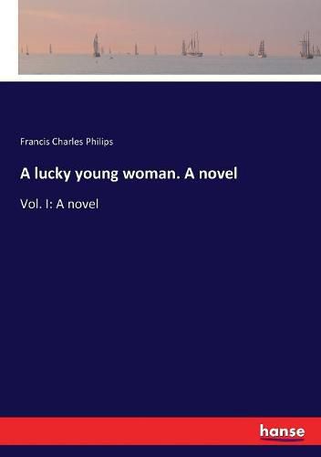 A lucky young woman. A novel: Vol. I: A novel