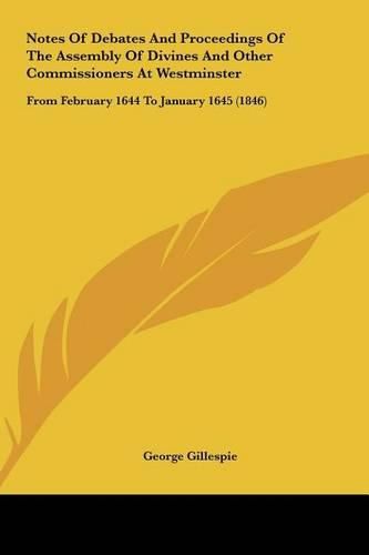 Cover image for Notes of Debates and Proceedings of the Assembly of Divines and Other Commissioners at Westminster