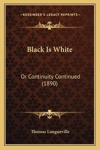 Cover image for Black Is White: Or Continuity Continued (1890)