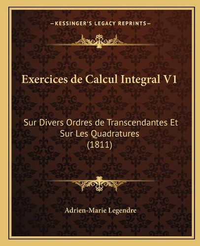 Cover image for Exercices de Calcul Integral V1: Sur Divers Ordres de Transcendantes Et Sur Les Quadratures (1811)