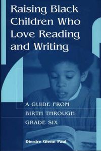 Cover image for Raising Black Children Who Love Reading and Writing:: A Guide from Birth Through Grade Six