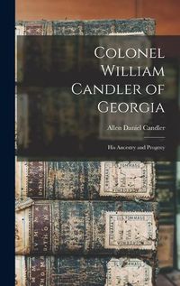 Cover image for Colonel William Candler of Georgia: His Ancestry and Progeny