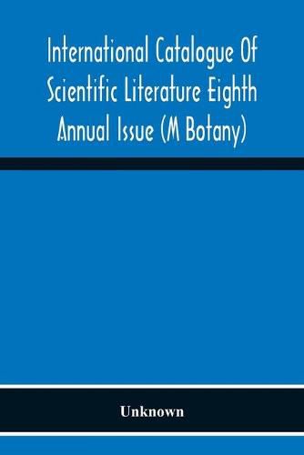 Cover image for International Catalogue Of Scientific Literature Eighth Annual Issue (M Botany)