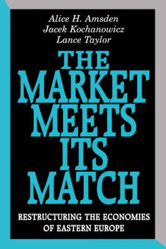 Cover image for The Market Meets Its Match: Restructuring the Economies of Eastern Europe