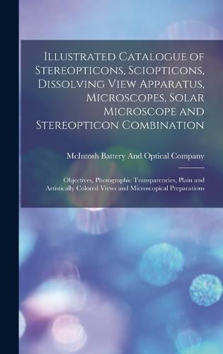 Cover image for Illustrated Catalogue of Stereopticons, Sciopticons, Dissolving View Apparatus, Microscopes, Solar Microscope and Stereopticon Combination