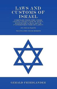 Cover image for Laws and Customs of Israel - Compiled from the Codes Chayya Adam ( Life of Man ), Kizzur Shulchan Aruch ( Condensed Code of Laws ) - In Four Parts - Translated from Hebrew