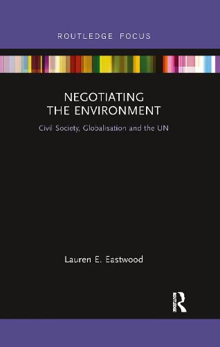 Cover image for Negotiating the Environment: Civil Society, Globalisation and the UN