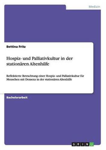 Cover image for Hospiz- und Palliativkultur in der stationaren Altenhilfe: Reflektierte Betrachtung einer Hospiz- und Palliativkultur fur Menschen mit Demenz in der stationaren Altenhilfe