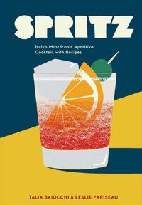 Cover image for Spritz: Italy's Most Iconic Aperitivo Cocktail, with Recipes