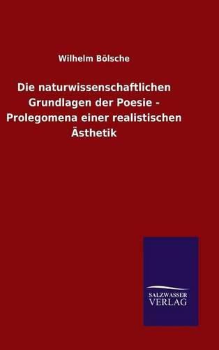 Die naturwissenschaftlichen Grundlagen der Poesie - Prolegomena einer realistischen AEsthetik