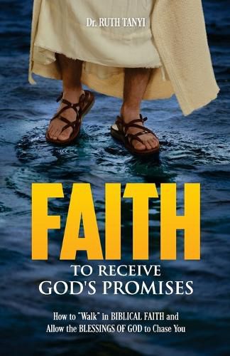 Cover image for Faith To Receive God's Promises: How to  Walk  in Biblical Faith and Allow the Blessings of God to Chase You