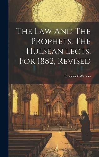 Cover image for The Law And The Prophets. The Hulsean Lects. For 1882, Revised