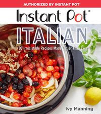 Cover image for Instant Pot Italian: 100 Irresistible Recipes Made Easier Than Ever