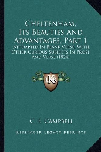 Cheltenham, Its Beauties and Advantages, Part 1: Attempted in Blank Verse, with Other Curious Subjects in Prose and Verse (1824)