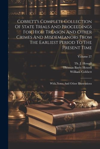 Cover image for Cobbett's Complete Collection Of State Trials And Proceedings For High Treason And Other Crimes And Misdemeanors From The Earliest Period To The Present Time