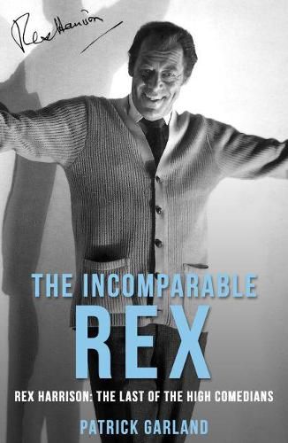 The Incomparable Rex: Rex Harrison: The Last of the High Comedians