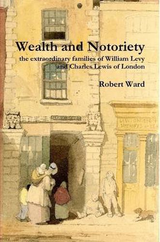 Wealth and Notoriety: the Extraordinary Families of William Levy and Charles Lewis of London