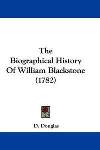 Cover image for The Biographical History Of William Blackstone (1782)