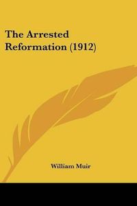 Cover image for The Arrested Reformation (1912)