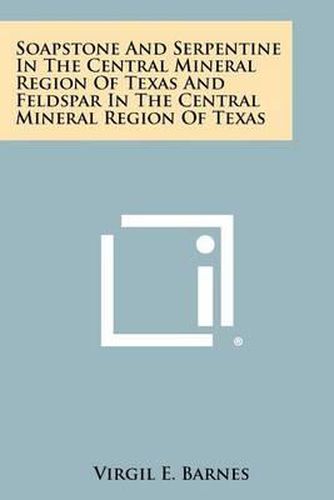 Cover image for Soapstone and Serpentine in the Central Mineral Region of Texas and Feldspar in the Central Mineral Region of Texas