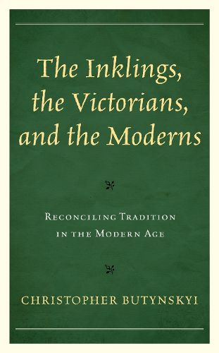 Cover image for The Inklings, the Victorians, and the Moderns: Reconciling Tradition in the Modern Age