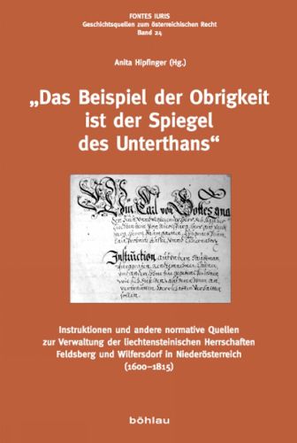 Cover image for Das Beispiel der Obrigkeit ist der Spiegel des Unterthans: Instruktionen und andere normative Quellen zur Verwaltung der liechtensteinischen Herrschaften Feldsberg und Wilfersdorf in Niederoesterreich (16001815)